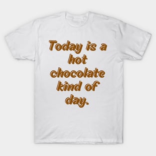 Today is a hot chocolate kind of day T-Shirt